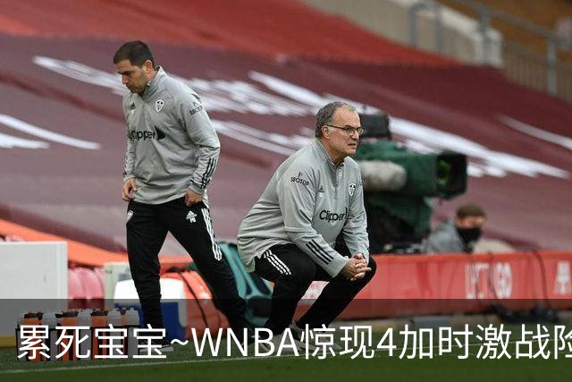 累死宝宝~WNBA惊现4加时激战险些5加时 神秘人两次4加时全部赢球