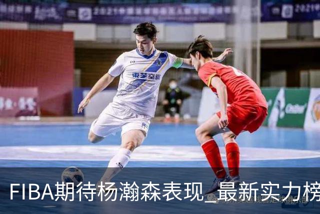FIBA期待杨瀚森表现 最新实力榜：中国男篮高居第二